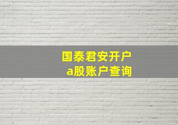 国泰君安开户 a股账户查询